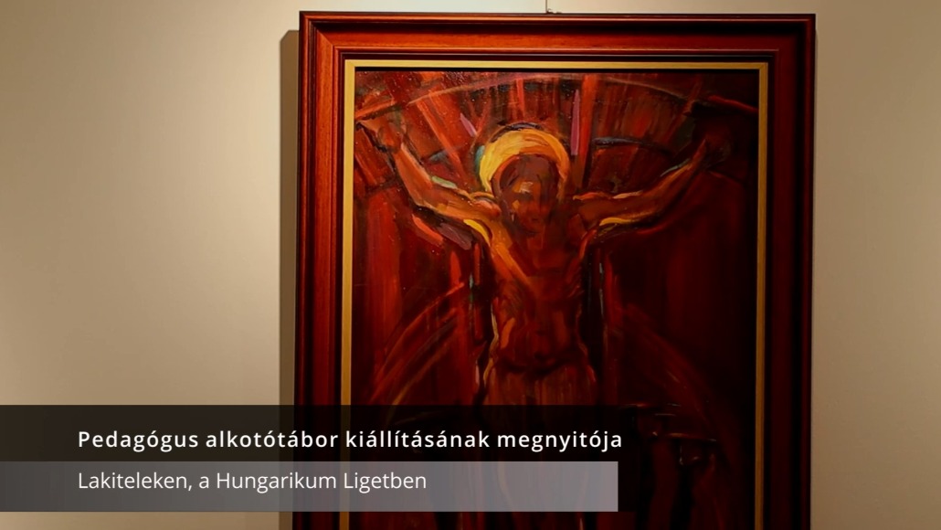 Pedagógus alkotótábor kiállításának megnyitója Lakiteleken, a Hungarikum Ligetben